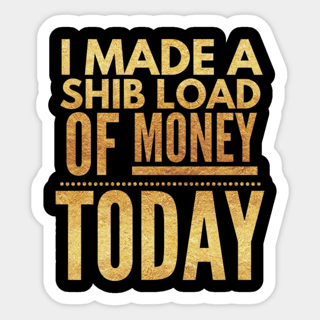 I made a SHIBload of Money today - Shiba Inu crypto token (gold letters) Sticker by PersianFMts